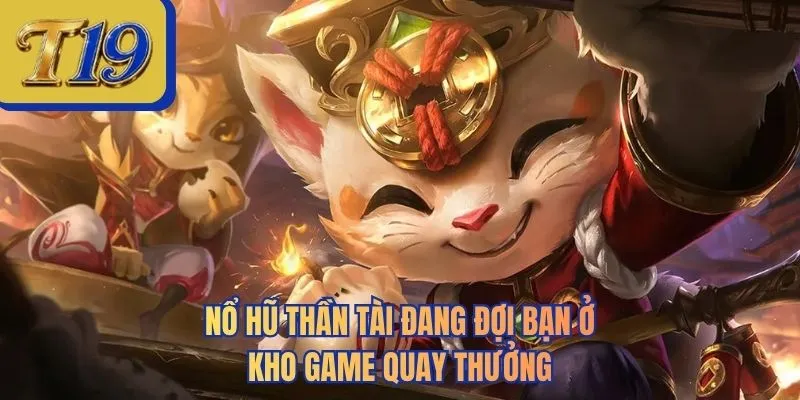 Nổ hũ thần tài đang đợi bạn ở kho game quay thưởng