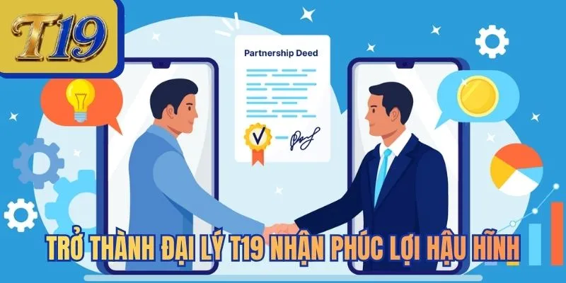 Trở thành đại lý T19 nhận phúc lợi hậu hĩnh